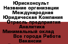 Юрисконсульт › Название организации ­ Международная Юридическая Компания › Отрасль предприятия ­ Аналитика › Минимальный оклад ­ 80 000 - Все города Работа » Вакансии   . Башкортостан респ.,Мечетлинский р-н